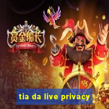 tia da live privacy